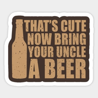 That's Cute Now Get Your Uncle A Beer Sticker